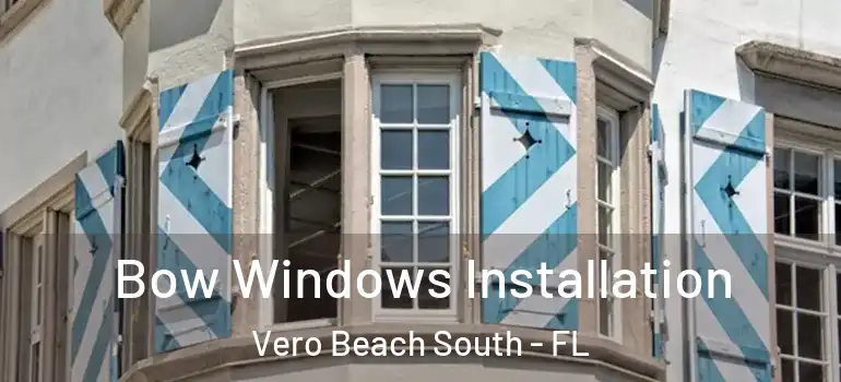 Bow Windows Installation Vero Beach South - FL