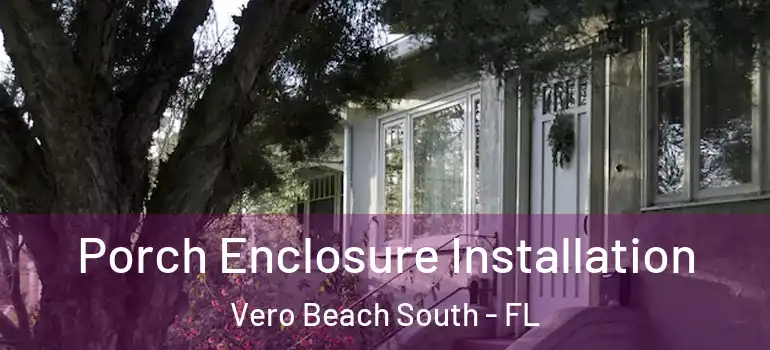 Porch Enclosure Installation Vero Beach South - FL