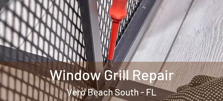 Window Grill Repair Vero Beach South - FL