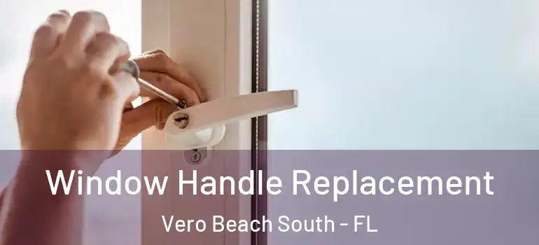Window Handle Replacement Vero Beach South - FL