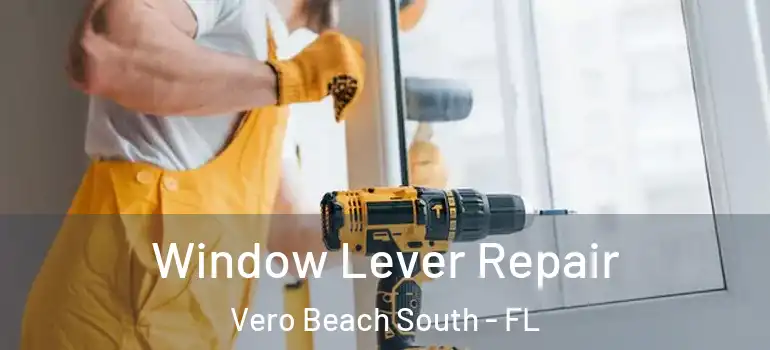 Window Lever Repair Vero Beach South - FL